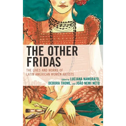 Other Fridas: The Lives and Works of Latin American Women Artists