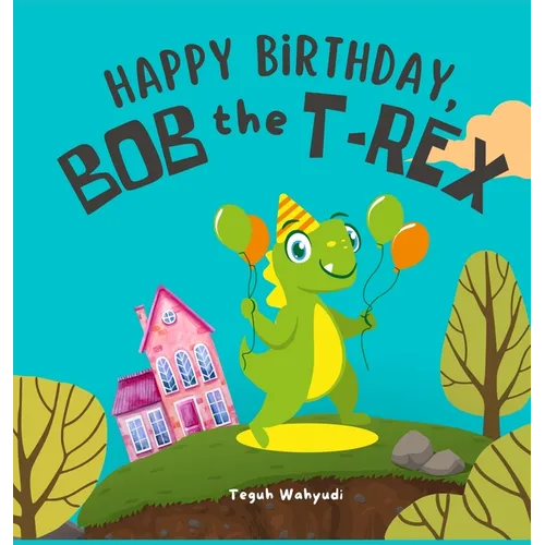 Happy Birthday, Bob the T-Rex: Story About a Friendly Dinosaur and His Friends
