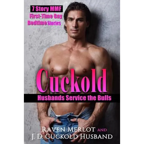 Cuckold Husbands Service the Bulls: 7 Story MMF First Time Gay Bedtime Stories: Cucks have to be good for something...