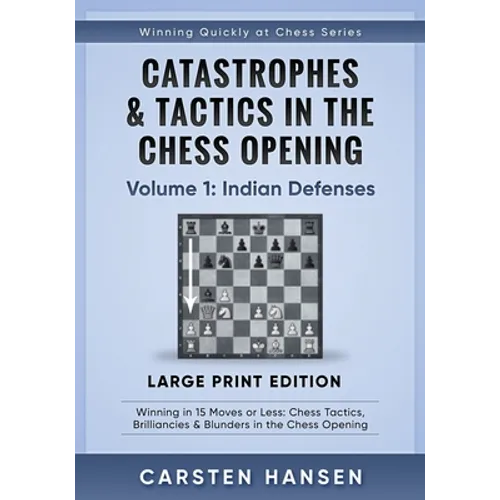 Catastrophes & Tactics in the Chess Opening - Volume 1: Indian Defenses - Large Print Edition: Winning in 15 Moves or Less: Chess Tactics, Brilliancie