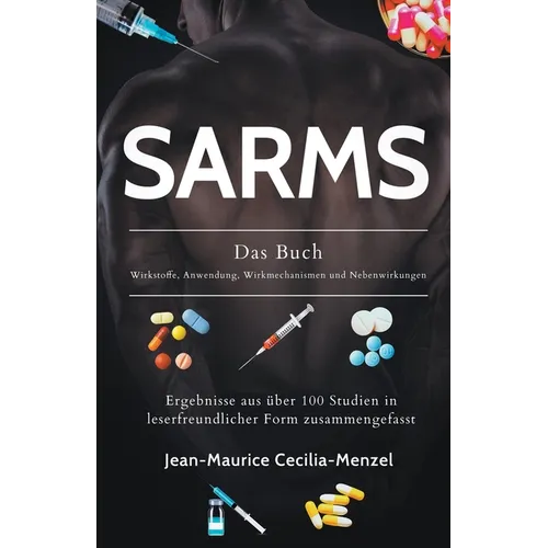 SARMS - Das Buch - Wirkstoffe, Anwendung, Wirkmechanismen und Nebenwirkungen