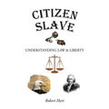 Citizen Slave: Understanding Law & Liberty