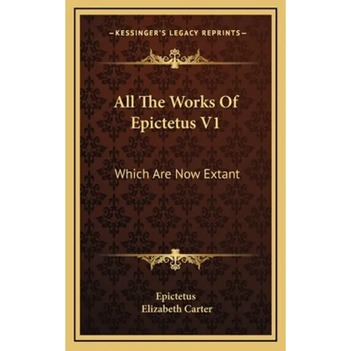 All The Works Of Epictetus V1: Which Are Now Extant: Consisting Of His Discourses, Preserved By Arrian, In Four Books (1768)