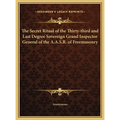 The Secret Ritual of the Thirty-third and Last Degree Sovereign Grand Inspector General of the A.A.S.R. of Freemasonry