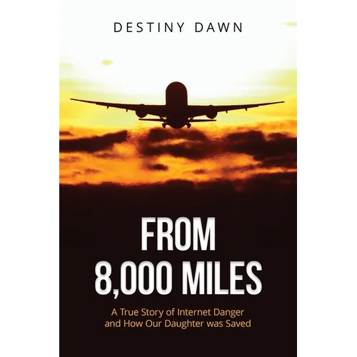 From 8,000 Miles: A True Story of Internet Danger and How Our Daughter Was Saved