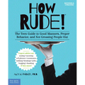 How Rude!: The Teen Guide to Good Manners, Proper Behavior, and Not Grossing People Out