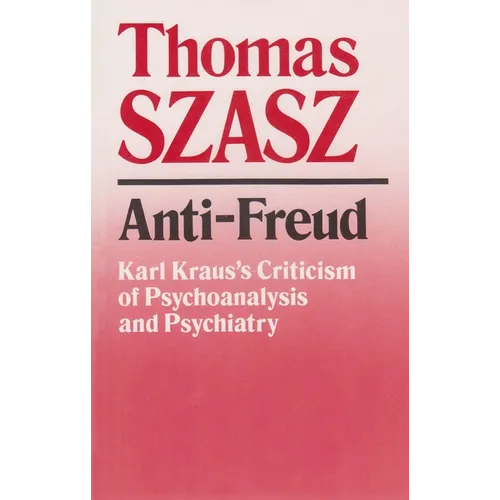Anti-Freud: Karl Kraus's Criticism of Psychoanalysis and Psychiatry