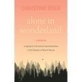 Alone in Wonderland: Longing for Connection and Adventure in the Shadow of Mount Rainier -- A Memoir