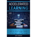 Accelerated Learning: How to Improve Your Memory After 40, Never Forget a Name or Date Again, and Stay Young
