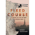 Fixed Course: A Novel of the Air War in World War I