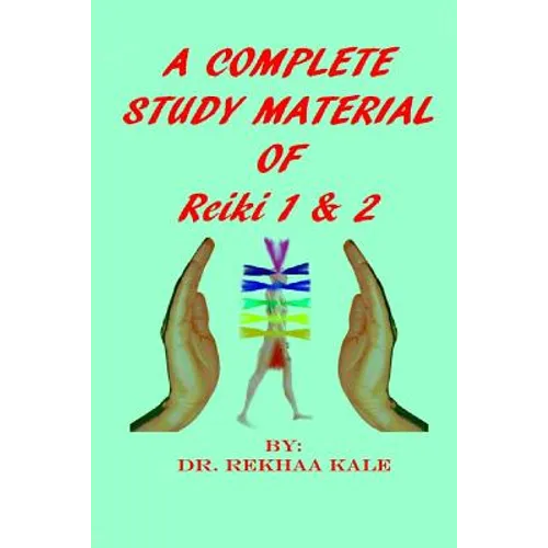 A Complete Study Material of Reiki 1 & 2: The Most Simple, Complete and Scientific Study Material That Every Reiki Healer Must Refer and Use as a Supp