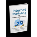 Internet Marketing for Complete Beginners: Discover How To Start An Online Business Even If You're A Complete Beginner