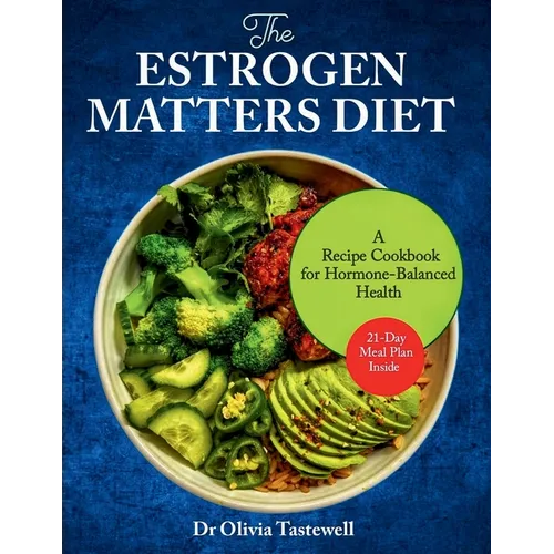 The Estrogen Matters Diet: A Recipe Cookbook for Hormone-Balanced Health