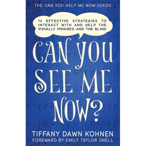 Can You See Me Now?: 14 Effective Strategies on How You Can Successfully Interact with People Who are Blind and Visually Impaired