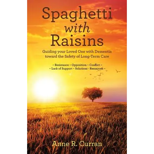 Spaghetti with Raisins: Guiding Your Loved One with Dementia Toward the Safety of Long-Term Care