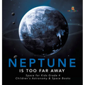 Neptune Is Too Far Away Space for Kids Grade 4 Children's Astronomy & Space Books