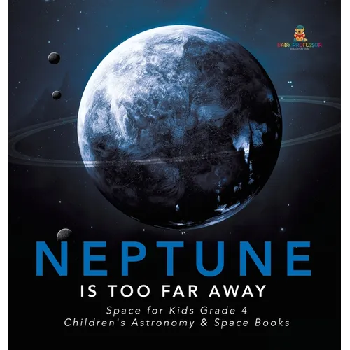 Neptune Is Too Far Away Space for Kids Grade 4 Children's Astronomy & Space Books