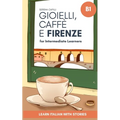 Gioielli, Caffè e Firenze: Learn Italian with Stories (Intermediate B1): Graded Italian Reader