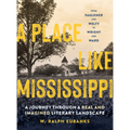 A Place Like Mississippi: A Journey Through a Real and Imagined Literary Landscape