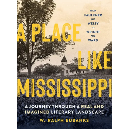 A Place Like Mississippi: A Journey Through a Real and Imagined Literary Landscape