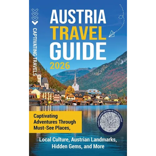 Austria Travel Guide: Captivating Adventures through Must-See Places, Local Culture, Austrian Landmarks, Hidden Gems, and More