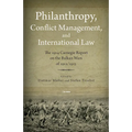 Philanthropy, Conflict Management and International Law: The 1914 Carnegie Report on the Balkan Wars of 1912/13
