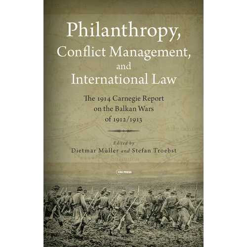 Philanthropy, Conflict Management and International Law: The 1914 Carnegie Report on the Balkan Wars of 1912/13
