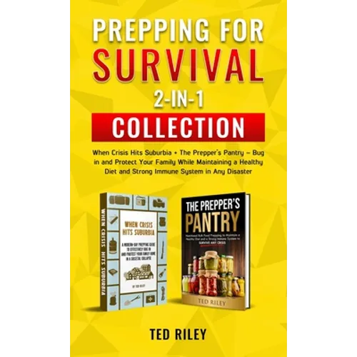 Prepping for Survival 2-In-1 Collection: When Crisis Hits Suburbia + The Prepper's Pantry - Bug in and Protect Your Family While Maintaining a Healthy