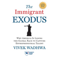 The Immigrant Exodus: Why America Is Losing the Global Race to Capture Entrepreneurial Talent