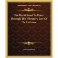 The Royal Road To Peace Through The Vibratory Law Of The Universe