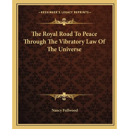 The Royal Road To Peace Through The Vibratory Law Of The Universe
