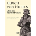 Ulrich von Hutten und die Reformation: Eine kritische Geschichte seiner wichtigsten Lebenszeit und der Entscheidungsjahre der Reformation (1517 - 1523