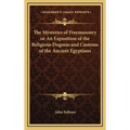 The Mysteries of Freemasonry or An Exposition of the Religious Dogmas and Customs of the Ancient Egyptians