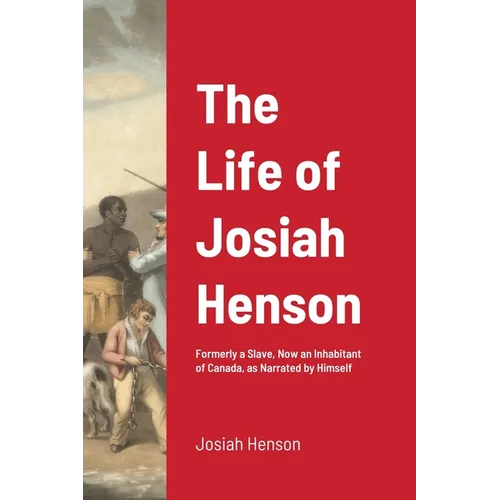 The Life of Josiah Henson: Formerly a Slave, Now an Inhabitant of Canada, as Narrated by Himself