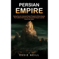 Persian Empire: The Conflicts Between the Achaemenid Empire and the Greek City-states (Starting From the Achaemenid Empire Through the Parthian Sasani