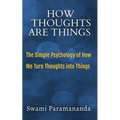 How Thoughts Are Things: The Simple Psychology of How We Turn Thoughts into Things