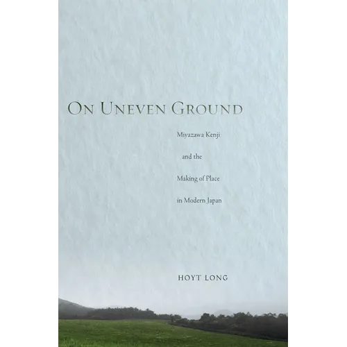 On Uneven Ground: Miyazawa Kenji and the Making of Place in Modern Japan