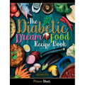 Diabetic Dream Food, The Diabetic Index Recipe Book: 150 Low Carb Anti Inflammatory High Omega 3 Omega 7 Good Fat, Low Sat Trans Omega 6 Bad Fat, Insu