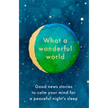 What a Wonderful World: Good News Stories to Calm Your Mind for a Peaceful Night's Sleep