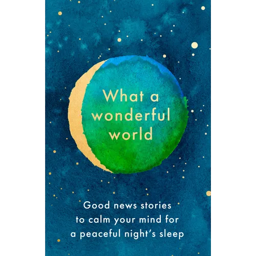 What a Wonderful World: Good News Stories to Calm Your Mind for a Peaceful Night's Sleep