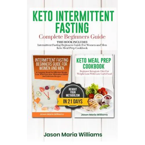 Keto Intermittent Fasting Complete Beginners Guide: This Book Includes: Intermittent Fasting Beginners Guide for Women and Men + Keto Meal Prep Cookbo