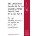 The Chronicle of Ibn al-Athir for the Crusading Period from al-Kamil fi'l-Ta'rikh. Part 3: The Years 589-629/1193-1231: The Ayyubids after Saladin and