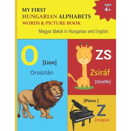 My First Hungarian Alphabets Words & Picture Book: 44 Hungarian Alphabets with Hungarian word phonetics Picture with English Translations Magyar ábécé