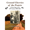 Ground Cherries of the Prairie: Young Pioneer Farmers Survive Early 20th Century