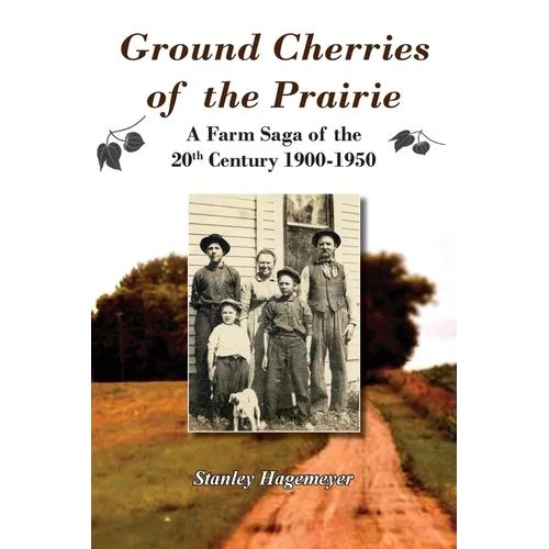 Ground Cherries of the Prairie: Young Pioneer Farmers Survive Early 20th Century
