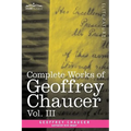 Complete Works of Geoffrey Chaucer, Vol. III: The House of Fame: The Legend of Good Women, the Treatise on the Astrolabe with an Account of the Source
