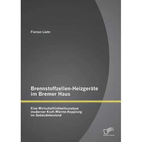 Brennstoffzellen-Heizgeräte im Bremer Haus: Eine Wirtschaftlichkeitsanalyse moderner Kraft-Wärme-Kopplung im Gebäudebestand