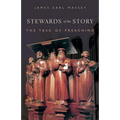 Stewards of the Story: The Task of Preaching