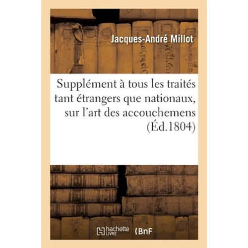 Supplément À Tous Les Traités Tant Étrangers Que Nationaux, Sur l'Art Des Accouchemens