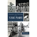 Tragedy and Triumph on the Texas Plains: Curious Historic Chronicles from Murders to Movies